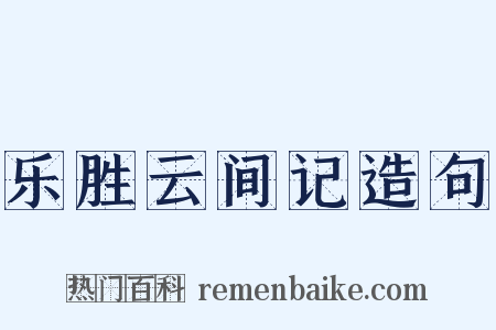 乐胜云间记造句是什么意思的图片